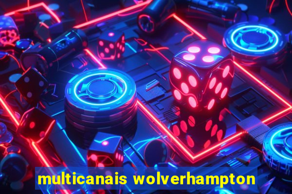 multicanais wolverhampton